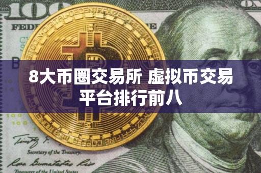 8大币圈交易所 虚拟币交易平台排行前八