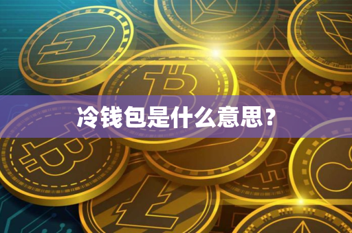 冷钱包是什么意思? 冷钱包是什么意思?