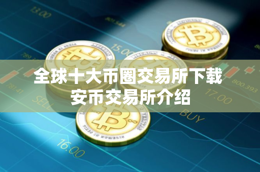 全球十大币圈交易所下载 安币交易所介绍
