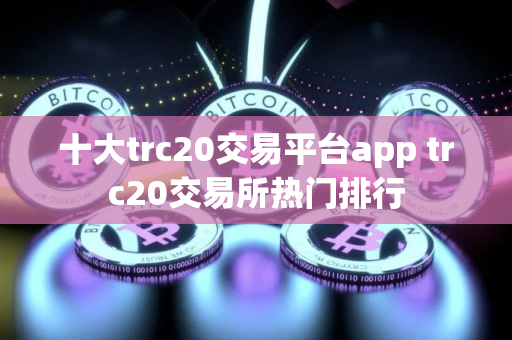十大trc20交易平台app trc20交易所热门排行