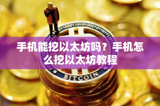 手机能挖以太坊吗？手机怎么挖以太坊教程
