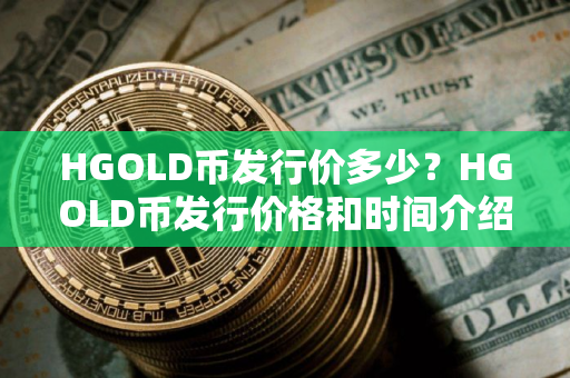 HGOLD币发行价多少？HGOLD币发行价格和时间介绍