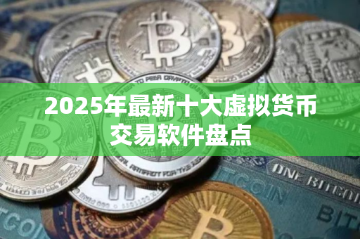 2025年最新十大虚拟货币交易软件盘点