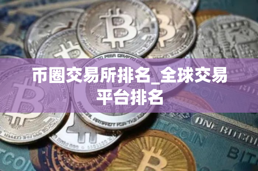 币圈交易所排名_全球交易平台排名