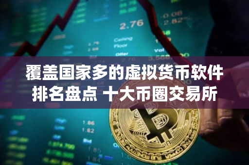 覆盖国家多的虚拟货币软件排名盘点 十大币圈交易所app下载
