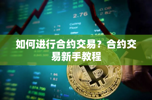 如何进行合约交易？合约交易新手教程
