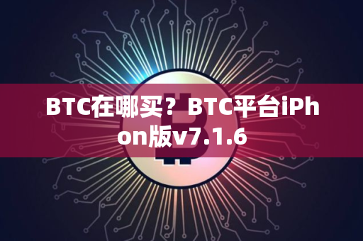 BTC在哪买？BTC平台iPhon版v7.1.6