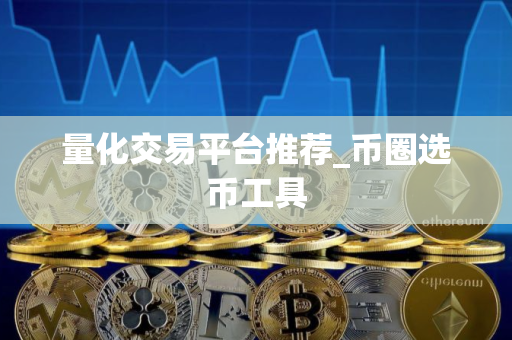 量化交易平台推荐_币圈选币工具