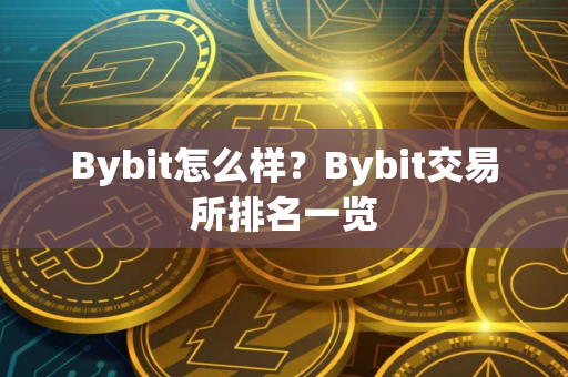 Bybit怎么样？Bybit交易所排名一览