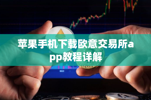 苹果手机下载欧意交易所app教程详解