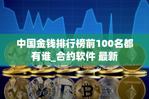 中国金钱排行榜前100名都有谁_合约软件 最新