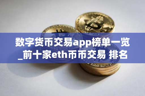 数字货币交易app榜单一览_前十家eth币币交易 排名