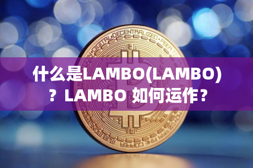 什么是LAMBO(LAMBO)？LAMBO 如何运作？
