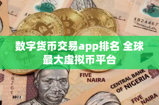 数字货币交易app排名 全球最大虚拟币平台