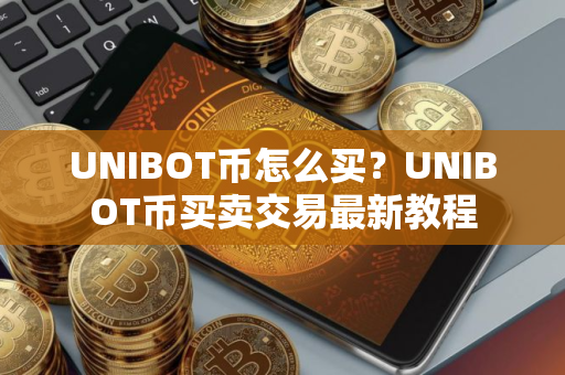 UNIBOT币怎么买？UNIBOT币买卖交易最新教程