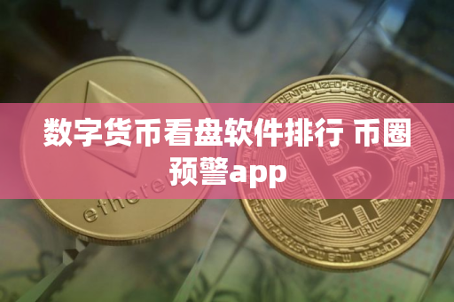 数字货币看盘软件排行 币圈预警app