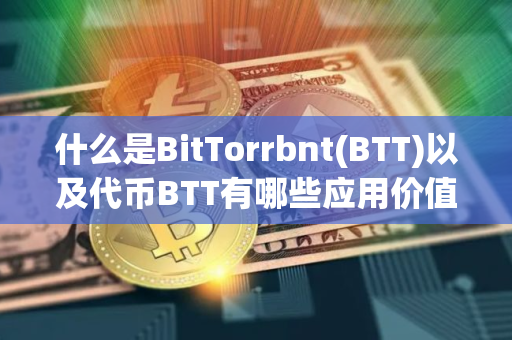 什么是BitTorrbnt(BTT)以及代币BTT有哪些应用价值？