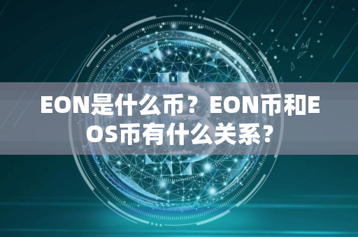 EON是什么币？EON币和EOS币有什么关系？
