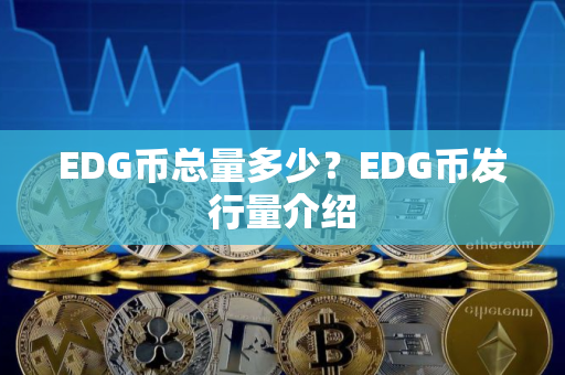 EDG币总量多少？EDG币发行量介绍