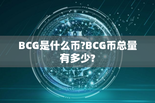 BCG是什么币?BCG币总量有多少?