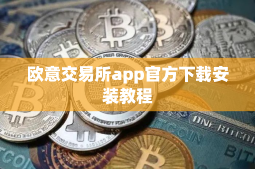 欧意交易所app官方下载安装教程