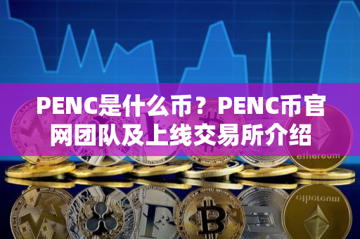 PENC是什么币？PENC币官网团队及上线交易所介绍