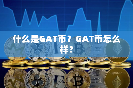 什么是GAT币？GAT币怎么样？