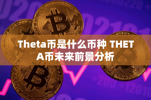 Theta币是什么币种 THETA币未来前景分析
