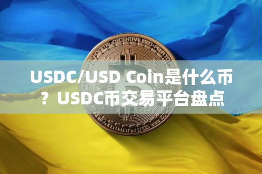 USDC/USD Coin是什么币？USDC币交易平台盘点