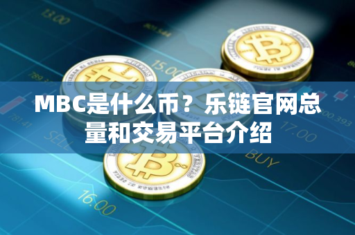 MBC是什么币？乐链官网总量和交易平台介绍