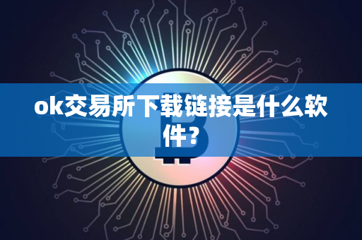 ok交易所下载链接是什么软件？