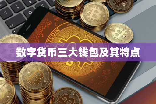 数字货币三大钱包及其特点