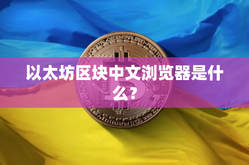 以太坊区块中文浏览器是什么？