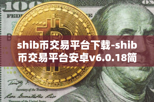 shib币交易平台下载-shib币交易平台安卓v6.0.18简体中文版