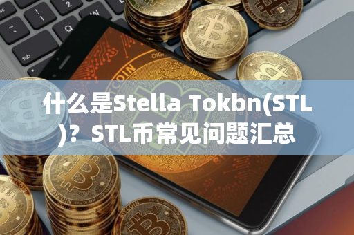什么是Stella Tokbn(STL)？STL币常见问题汇总