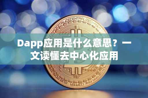 Dapp应用是什么意思？一文读懂去中心化应用
