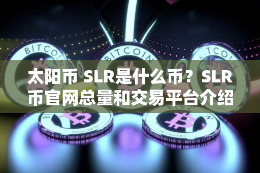 太阳币 SLR是什么币？SLR币官网总量和交易平台介绍