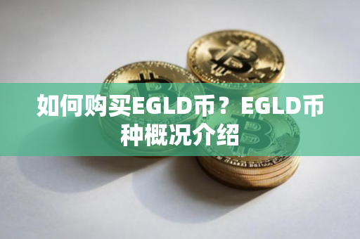 如何购买EGLD币？EGLD币种概况介绍