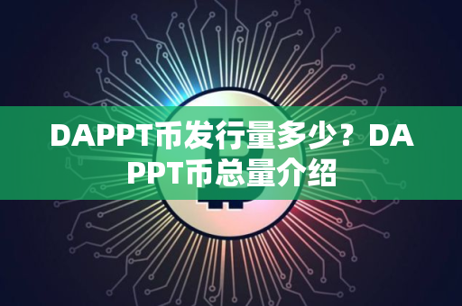 DAPPT币发行量多少？DAPPT币总量介绍