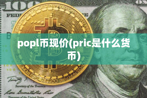 popl币现价(pric是什么货币)