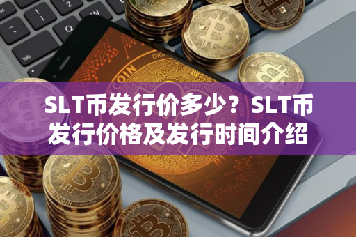 SLT币发行价多少？SLT币发行价格及发行时间介绍