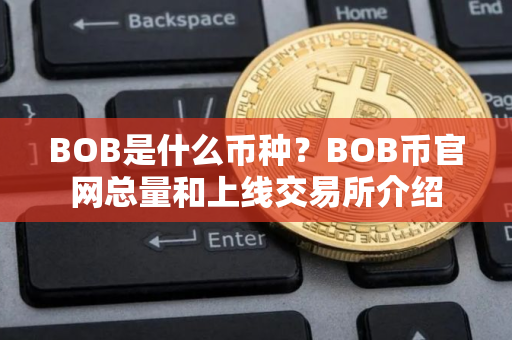 BOB是什么币种？BOB币官网总量和上线交易所介绍