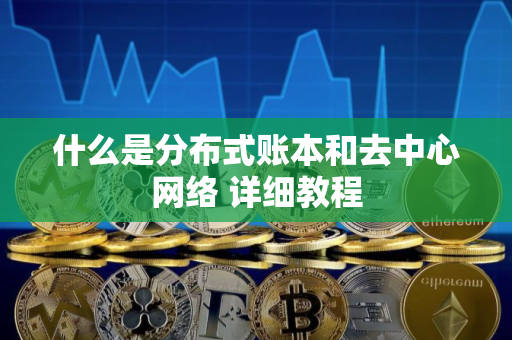 什么是分布式账本和去中心网络 详细教程