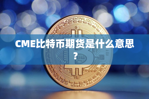 CME比特币期货是什么意思？