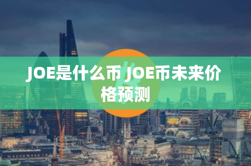 JOE是什么币 JOE币未来价格预测