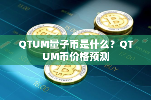 QTUM量子币是什么？QTUM币价格预测
