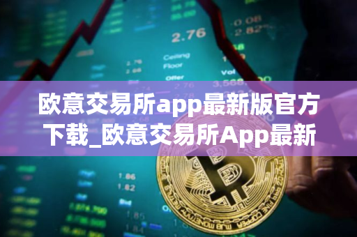 欧意交易所app最新版官方下载_欧意交易所App最新下载教程 欧意交易所app最新版官方下载_欧意交易所App最新下载教程