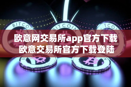 欧意网交易所app官方下载 欧意交易所官方下载登陆教程最新