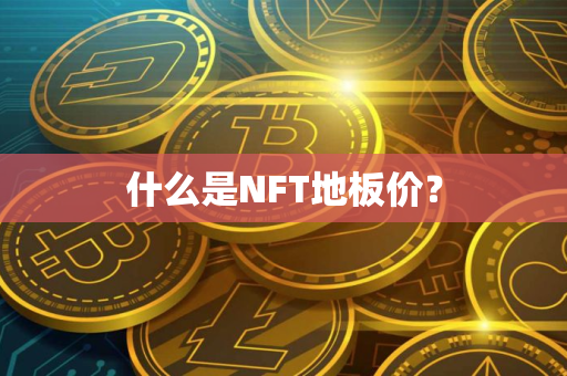 什么是NFT地板价？