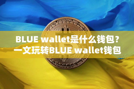 BLUE wallet是什么钱包？一文玩转BLUE wallet钱包